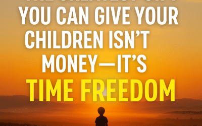 The Greatest Gift for Your Children: Time Freedom Through Financial Freedom